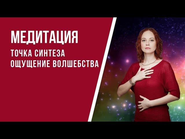 [Медитация #76] Точка синтеза. Ощущение волшебства