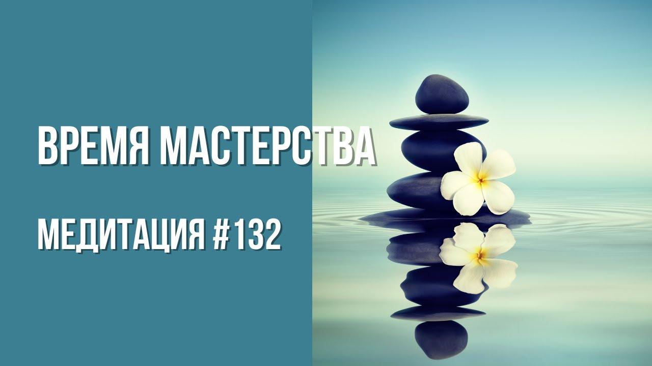 [Медитация #132] Время Мастерства